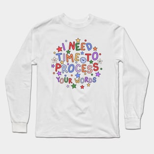 I Need Time To Process Your Words - Processing Disorder Awareness Long Sleeve T-Shirt